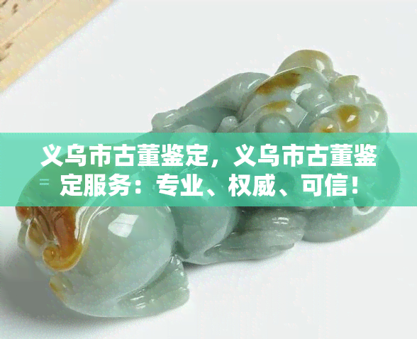 義烏古董鑒定 專業權威，守護收藏價值